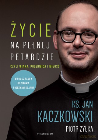 Życie na pełnej petardzie czyli wiara, polędwica i miłość - Jan Kaczkowski, Piotr Żyłka [KSIĄŻKA]