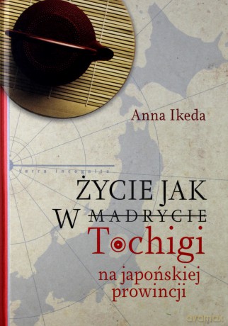 Życie jak w Tochigi. Na japońskiej prowincji - Anna Ikeda [KSIĄŻKA]