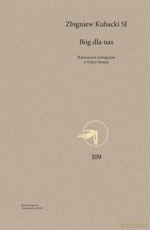Bóg dla nas. Rozważania teologiczne o Trójcy Świętej. Myśl Teologiczna. 109 - Zbigniew Kubacki SJ [KSIĄŻKA]