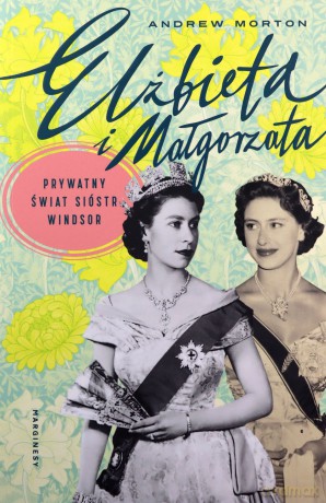 Elżbieta i Małgorzata. Prywatny świat sióstr Windsor - Andrew Morton [KSIĄŻKA]