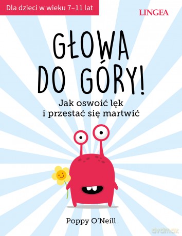 Głowa do góry! Jak oswoić lęk i przestać się martwić - Poppy O'Neill [KSIĄŻKA]
