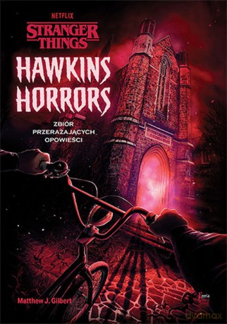 Hawkins Horrors. Stranger things - Matthew J. Gilbert [KSIĄŻKA]