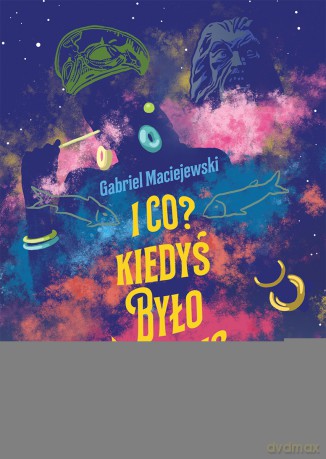 I co Kiedyś było fajniej - Gabriel Maciejewski [KSIĄŻKA]