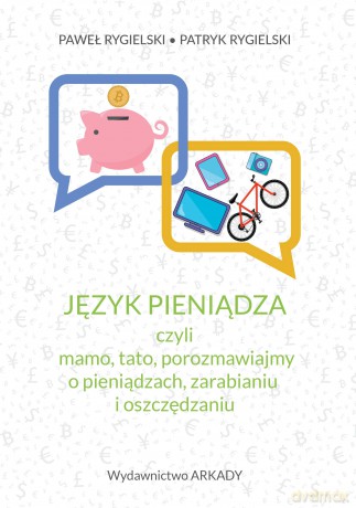 Język pieniądza, czyli mamo, tato, porozmawiajmy o pieniądzach, zarabianiu i oszczędzaniu - Paweł Rygielski, Patryk Rygielski [KSIĄŻKA]