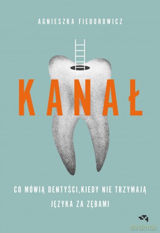 Kanał. Co mówią dentyści, kiedy nie trzymają języka za zębami - Agnieszka Fiedorowicz [KSIĄŻKA]