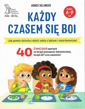Każdy czasem się boi. Jak pomóc dziecku radzić z lękiem i zmartwieniami - Agnes Selinger [KSIĄŻKA]