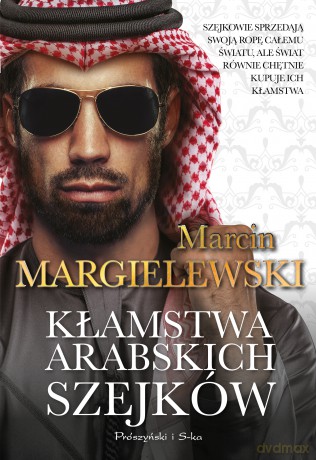 Kłamstwa arabskich szejków - Marcin Margielewski [KSIĄŻKA]