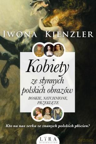 Kobiety ze słynnych polskich obrazów. Boskie, natchnione, przeklęte - Iwona Kienzler [KSIĄŻKA]