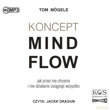 Koncept MindFlow. Jak przez nie-chcenie i nie-działanie osiągnąć wszystko - Tom Mögele [AUDIOBOOK]