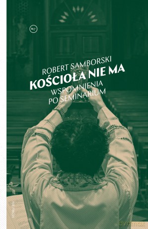 Kościoła nie ma. Wspomnienia po seminarium - Robert Samborski [KSIĄŻKA]