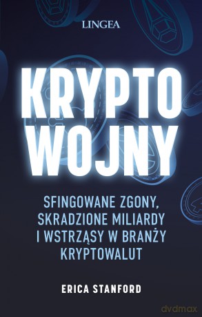Kryptowojny. Sfingowane zgony, skradzione miliardy i wstrząsy w branży kryptowalut - Erica Stanford [KSIĄŻKA]