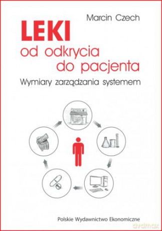 Leki od odkrycia do pacjenta. Wymiary zarządzania systemem - Marcin Czech [KSIĄŻKA]