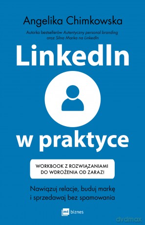LinkedIn w praktyce. Nawiązuj relacje, buduj markę i sprzedawaj bez spamowania. Workbook z rozwiązaniami do wdrożenia od zaraz! - Angelika Chimkowska [KSIĄŻKA]