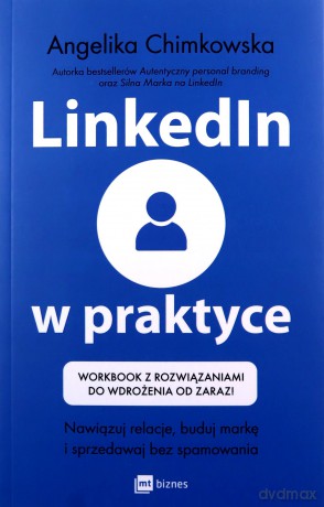 LinkedIn w praktyce. Nawiązuj relacje, buduj markę i sprzedawaj bez spamowania. Workbook z rozwiązaniami do wdrożenia od zaraz! - Angelika Chimkowska [KSIĄŻKA]