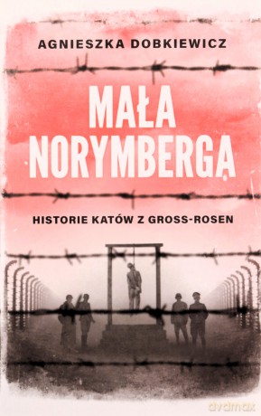 Mała Norymberga. Historie katów z Gross Rosen wyd. specjalne - Agnieszka Dobkiewicz [KSIĄŻKA]