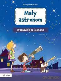 Mały astronom. Przewodnik po kosmosie - Grzegorz Karwasz [KSIĄŻKA]