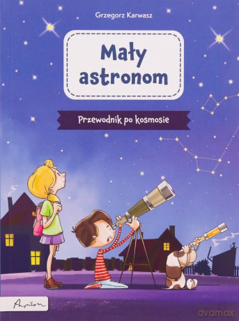 Mały astronom. Przewodnik po kosmosie - Grzegorz Karwasz [KSIĄŻKA]