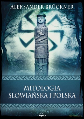 Mitologia słowiańska i polska. Wierzenia i zwyczaje - Aleksander Brückner [KSIĄŻKA]