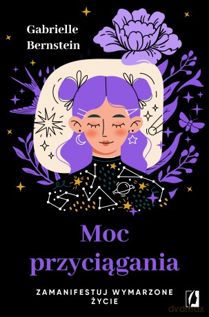Moc przyciągania. Zamanifestuj wymarzone życie - Gabrielle Bernstein [KSIĄŻKA]