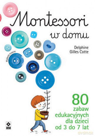Montessori w domu. 80 zabaw edukacyjnych dla dzieci od 3 do 7 lat - Delphine Gilles Cotte [KSIĄŻKA]