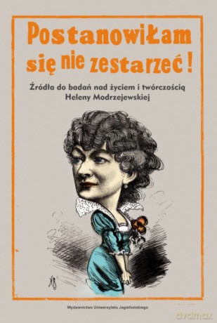 Postanowiłam się nie zestarzeć!. Źródła do badań nad życiem i twórczością Heleny Modrzejewskiej - Alicja Kędziora [KSIĄŻKA]
