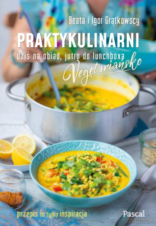 Praktykulinarni vegetariańsko. Dziś na obiad, jutro do lunchboxa - Beata Grątkowska, Igor Grątkowski [KSIĄŻKA]
