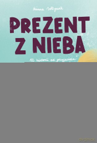 Prezent z nieba. 12 historii od przyjaciela - Hanna Sołtysiak [KSIĄŻKA]