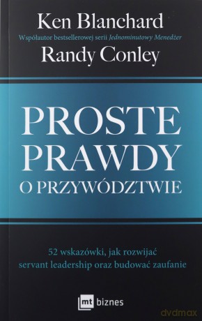 Proste prawdy o przywództwie. 52 wskazówki, jak rozwijać servant leadership oraz budować zaufanie - Ken Blanchard, Randy Conley [KSIĄŻKA]