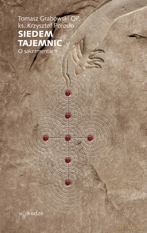Siedem tajemnic. O sakramentach - Tomasz Grabowski, Krzysztof Porosło [KSIĄŻKA]