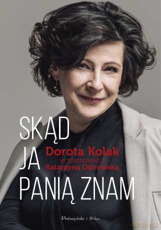 Skąd ja panią znam. Dorota Kolak w rozmowie z Katarzyną Ostrowską - Dorota Kolak, Katarzyna Ostrowska [KSIĄŻKA]
