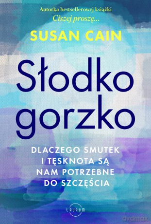 Słodko-gorzko. Dlaczego smutek i tęsknota są nam potrzebne do szczęścia - Susan Cain [KSIĄŻKA]