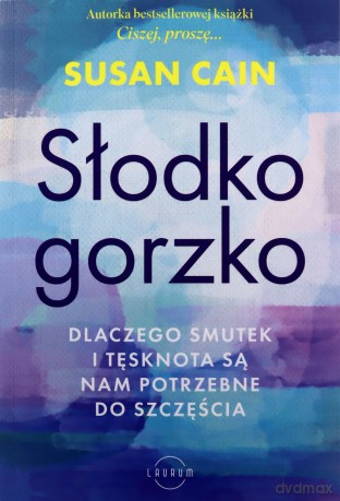 Słodko-gorzko. Dlaczego smutek i tęsknota są nam potrzebne do szczęścia - Susan Cain [KSIĄŻKA]