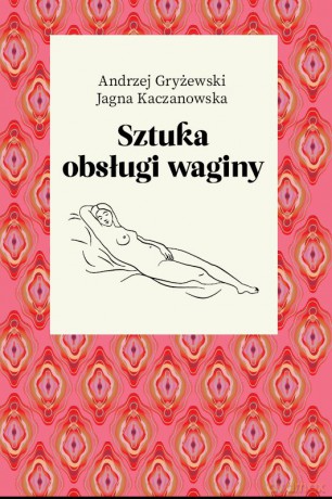 Sztuka obsługi waginy - Andrzej Gryżewski, Jagna Kaczanowska [KSIĄŻKA]