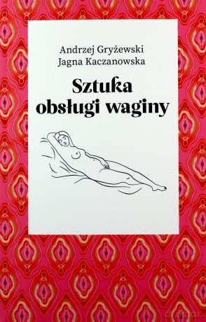 Sztuka obsługi waginy - Andrzej Gryżewski, Jagna Kaczanowska [KSIĄŻKA]