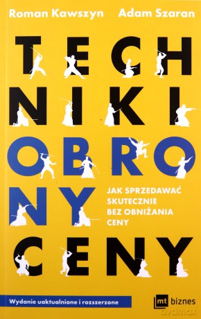 Techniki obrony ceny. Jak sprzedawać skutecznie bez obniżania ceny - Roman Kawszyn, Adam Szaran [KSIĄŻKA]