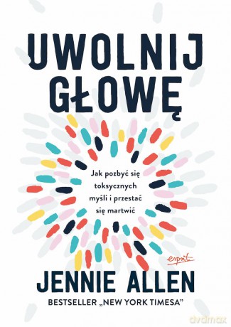 Uwolnij głowę. Jak pozbyć się toksycznych myśli i przestać się martwić - Jennie Allen [KSIĄŻKA]