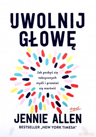 Uwolnij głowę. Jak pozbyć się toksycznych myśli i przestać się martwić - Jennie Allen [KSIĄŻKA]