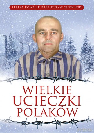 Wielkie ucieczki Polaków - Teresa Kowalik, Przemysław Słowiński [KSIĄŻKA]