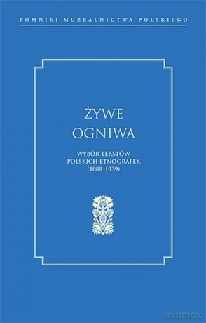 Żywe ogniwa. Wybór tekstów polskich etnografek (1888-1939) [KSIĄŻKA]