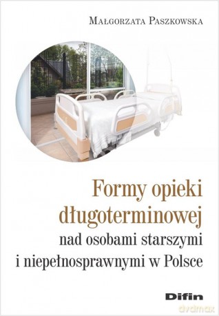 Formy opieki długoterminowej nad osobami starszymi i niepełnosprawnymi w Polsce - Małgorzata Paszkowska [KSIĄŻKA]