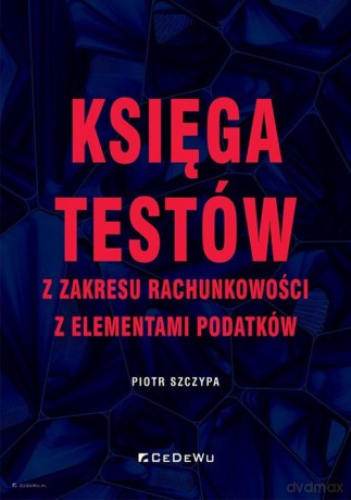Księga testów z zakresu rachunkowości z elementami podatków - Piotr Szczypa [KSIĄŻKA]