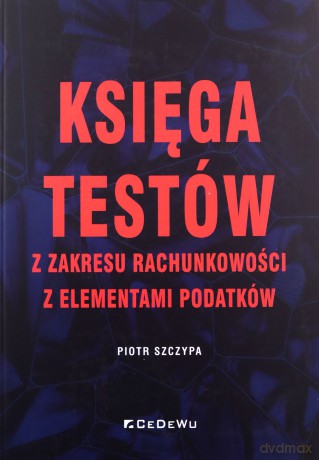 Księga testów z zakresu rachunkowości z elementami podatków - Piotr Szczypa [KSIĄŻKA]