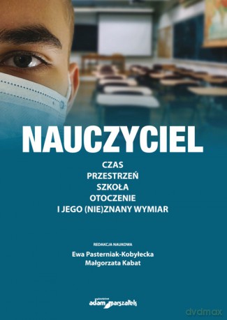 Nauczyciel. Czas, przestrzeń, szkoła, otoczenie i jego (nie)znany wymiar [KSIĄŻKA]