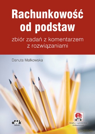 Rachunkowość od podstaw zbiór zadań z komentarzem z rozwiązaniami (z suplementem elektronicznym) - Danuta Małkowska [KSIĄŻKA]