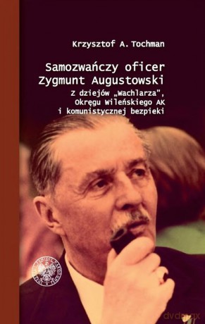 Samozwańczy oficer Zygmunt Augustowski - Krzysztof A. Tochman [KSIĄŻKA]