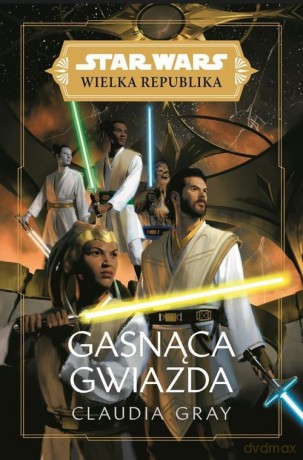 Star Wars Wielka Republika. Gasnąca gwiazda - Claudia Gray [KSIĄŻKA]