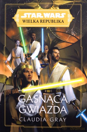 Star Wars Wielka Republika. Gasnąca gwiazda - Claudia Gray [KSIĄŻKA]