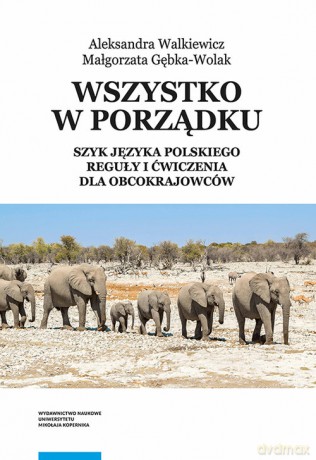 Wszystko w porządku Szyk języka polskiego Reguły i ćwiczenia dla obcokrajowców - Aleksandra Walkiewicz, Małgorzata Gębka-Wolak [KSIĄŻKA]
