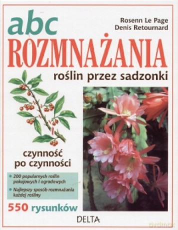 ABC rozmnażania roślin przez sadzonki - Denis Retournard, Rosenn Le Page [KSIĄŻKA]