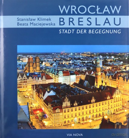 Breslau. Stadt der Begegnung / Wrocław. Miasto spotkań (wersja niemiecka) - Stanisław Klimek (fot.) [KSIĄŻKA]